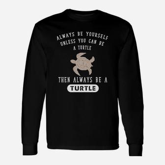 Turtle Always Be Yourself Unless You Can Be A T-shirt Long Sleeve T-Shirt - Seseable