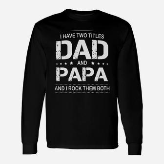 I Have Two Titles Dad And Papa I Rock Them Both Father Long Sleeve T-Shirt - Seseable