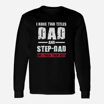 I Have Two Titles Dad And Step Dad I Rock Them Both Long Sleeve T-Shirt - Seseable