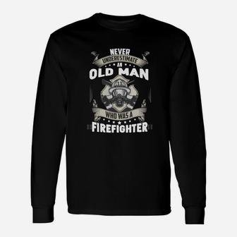 Never Underestimate Old Man Who Was A Firefighter Long Sleeve T-Shirt - Seseable