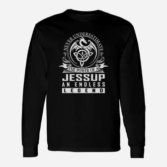 Never Underestimate The Power Of A Jessup An Endless Legend Name Shirts Long Sleeve T-Shirt - Seseable