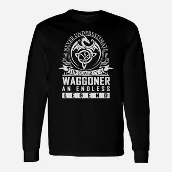 Never Underestimate The Power Of A Waggoner An Endless Legend Name Shirts Long Sleeve T-Shirt | Seseable UK