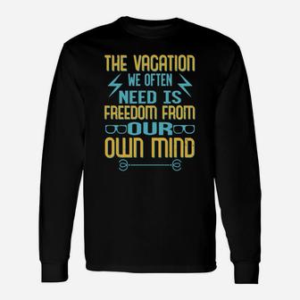 The Vacation We Often Need Is Freedom From Our Own Mind Long Sleeve T-Shirt - Seseable