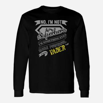 Vader No, I'm Not A Superhero. I'm Something Even More Powerful. I Am Vader-vader Shirt, Vader Hoodie, Vader Family, Vader Tee, Vader Name, Vader Bestseller Long Sleeve T-Shirt - Seseable