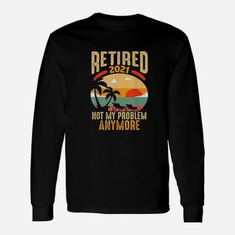 Vintage Retired 2021 Not My Problem Anymore Retirement Long Sleeve T-Shirt | Seseable CA