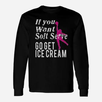 If You Wanted Soft Serve Go Get Ice Cream Long Sleeve T-Shirt - Seseable