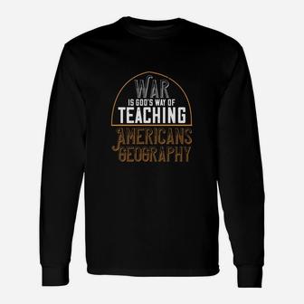War Is God’s Way Of Teaching Americans Geography Long Sleeve T-Shirt - Seseable