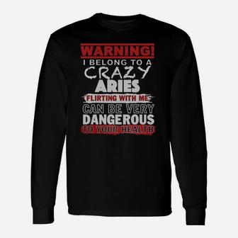Warning I Belong To A Crazy Aries Flirting With Me Can Be Very Dangerous To Your Health T-shirt Long Sleeve T-Shirt - Seseable