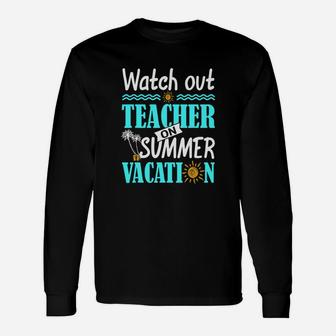 Watch Out Teacher On Summer Vacation Teacher Long Sleeve T-Shirt - Seseable