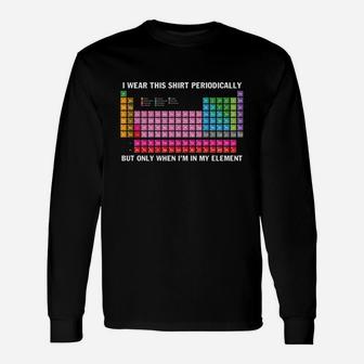 I Wear This Shirt Periodically But Only When I'm In My Element Long Sleeve T-Shirt - Seseable