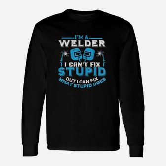 I Am A Welder I Cant Fix Stupid Welding Long Sleeve T-Shirt - Seseable