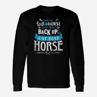 When You Fall Off A Horse You Get Right Back Up You Eat That Horse Shirt Long Sleeve T-Shirt - Seseable