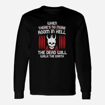 When There's No More Room In Hell The Dead Will Walk The Earth Long Sleeve T-Shirt - Seseable