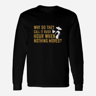 Why Do They Call It Rush Hour When Nothing Moves Long Sleeve T-Shirt - Seseable