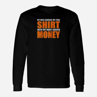 My Wife Bought Me This Shirt With My Own Hard-earned Money Long Sleeve T-Shirt - Seseable