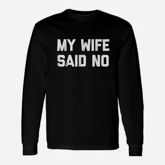 My Wife Said No Saying Sarcastic Dad Marriage Long Sleeve T-Shirt - Seseable