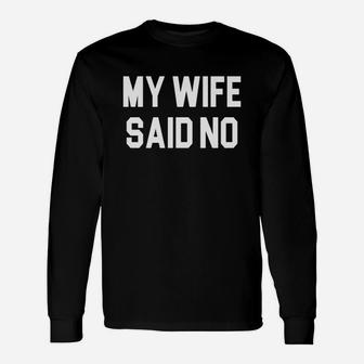My Wife Said No T-shirt Long Sleeve T-Shirt - Seseable
