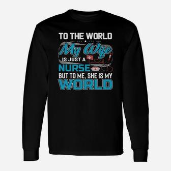 My Wife Is A Nurse But To Me She Is My World Long Sleeve T-Shirt - Seseable