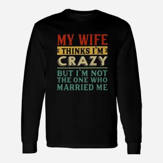 My Wife Thinks I'm Crazy Vintage Long Sleeve T-Shirt - Seseable
