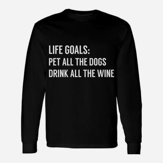 Wine And Dog Life Goals Pet All The Dogs Drink All The Wine Long Sleeve T-Shirt - Seseable