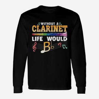 Without A Clarinet Life Would B Flat Clarinet Long Sleeve T-Shirt - Seseable