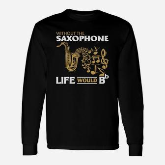 Without The Saxophone Life Would B B Long Sleeve T-Shirt - Seseable