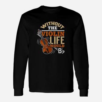 Without The Violin Life Would B Flat Musical Long Sleeve T-Shirt - Seseable
