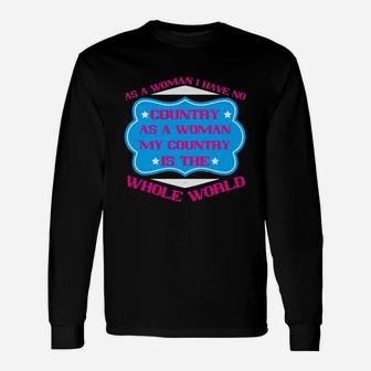 As A Woman I Have No Country As A Woman My Country Is The Whole World Long Sleeve T-Shirt | Seseable CA