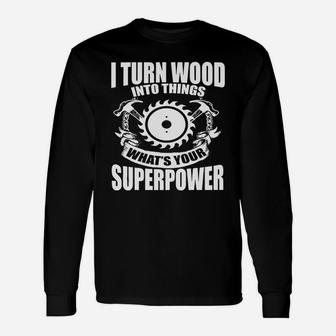 Woodworking T-shirt I Turn Wood Into Things Tee Long Sleeve T-Shirt - Seseable
