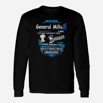 I Work At General Mills I Use Excessive Sarcasm At Work Because Punching Someone In Their Mouth Is Long Sleeve T-Shirt - Seseable