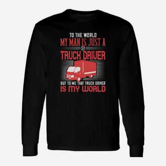 To The World My Man Is Just A Truck Driver Long Sleeve T-Shirt - Seseable