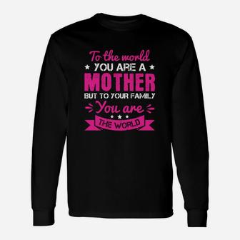 To The World You Are A Mother But To Your You Are The World Long Sleeve T-Shirt - Seseable