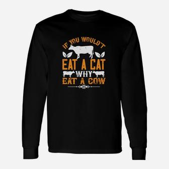 If You Wouldt Eat A Cat Why Eat A Cow Long Sleeve T-Shirt - Seseable