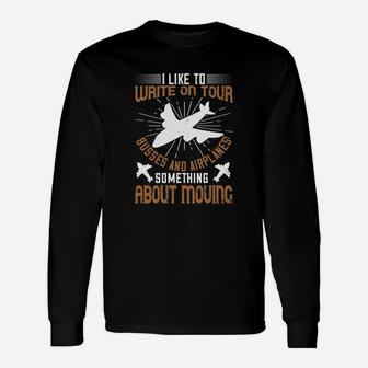 I Like To Write On Tour Busses And Airplanes Something About Moving Long Sleeve T-Shirt - Seseable