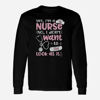 Yes Im A Nurse No I Dont Want To Look At It Nurse Life Long Sleeve T-Shirt - Seseable