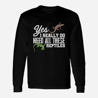 Yes I Really Do Need All These Reptiles Long Sleeve T-Shirt - Seseable