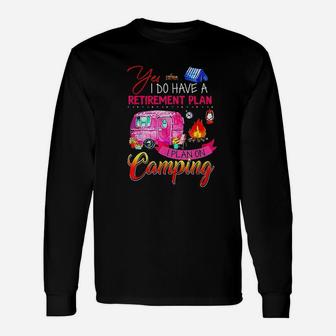 Yes I Do Have A Retirement Plan I Plan On Camping Long Sleeve T-Shirt - Seseable