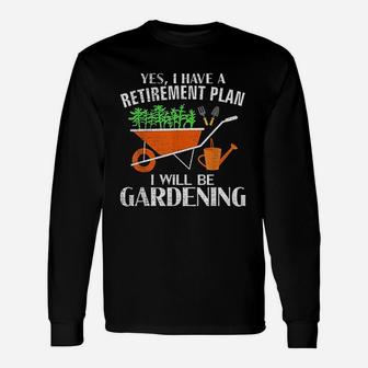 Yes I Have A Retirement Plan Gardening Garden Long Sleeve T-Shirt - Seseable