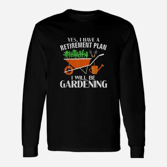 Yes I Have A Retirement Plan Gardening Long Sleeve T-Shirt - Seseable