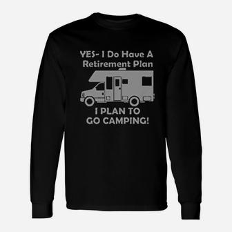 Yes I Do Have A Retirement Plan Go Camping Long Sleeve T-Shirt - Seseable