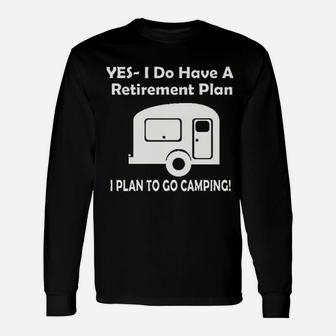 Yes I Do Have A Retirement Plan Go Camping Long Sleeve T-Shirt - Seseable