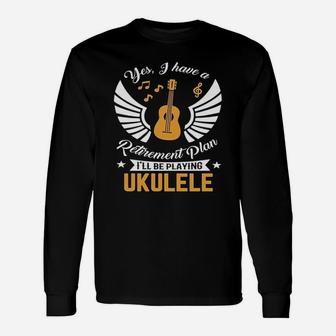 Yes, I Have A Retirement Plan I'll Be Playing The Ukulele Long Sleeve T-Shirt - Seseable