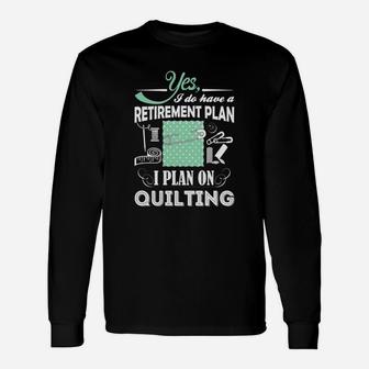 Yes I Do Have A Retirement Plan, I Plan On Quilting T-shirts Long Sleeve T-Shirt - Seseable