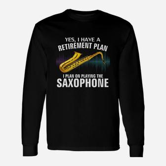 Yes I Have A Retirement Plan I Plan On Playing The Saxophone Long Sleeve T-Shirt - Seseable
