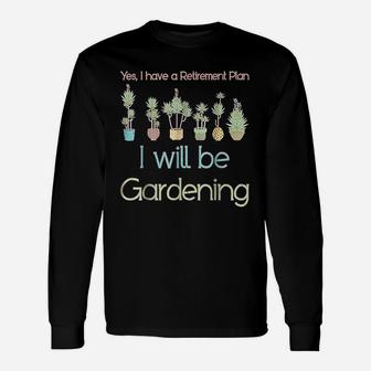 Yes I Have A Retirement Plan I Will Be Gardening Long Sleeve T-Shirt - Seseable