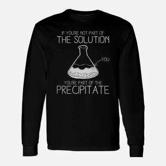 If You're Not Part Of The Solution You're Part Of The Precipitate T-shirt Long Sleeve T-Shirt - Seseable