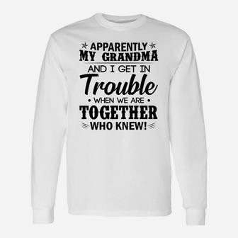 Apparently My Grandma And I Get In Trouble Long Sleeve T-Shirt - Seseable