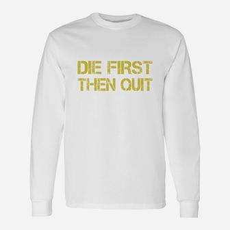 Army Motivational Die First Then Quit Army Long Sleeve T-Shirt - Seseable