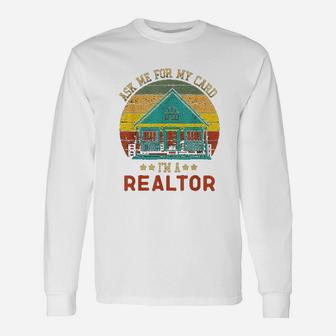 Ask Me For My Card I Am A Realtor Real Estate Long Sleeve T-Shirt - Seseable