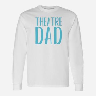 Theatre Dad Theater Acting Fathers Day Shirt Long Sleeve T-Shirt - Seseable